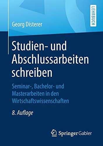 Studien- und Abschlussarbeiten schreiben: Seminar-, Bachelor- und Masterarbeiten in den Wirtschaftswissenschaften (Springer-Lehrbuch)